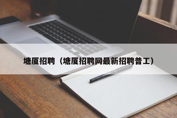 塘厦招聘（塘厦招聘网最新招聘普工）