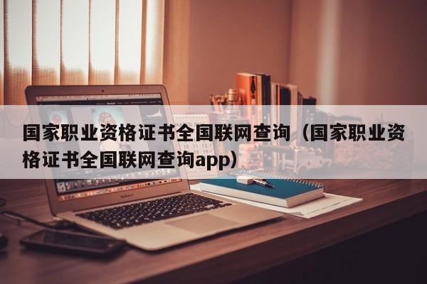 国家职业资格证书全国联网查询（国家职业资格证书全国联网查询app）