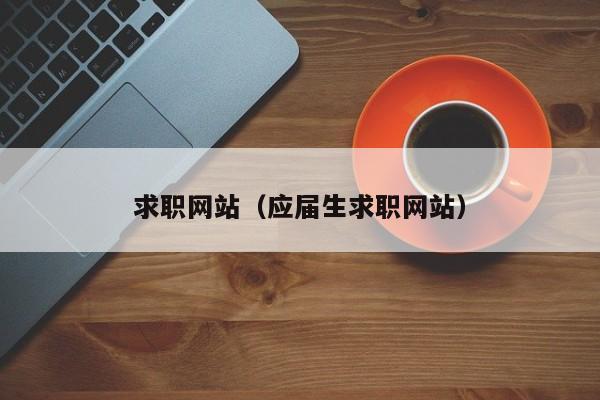 求职网站（应届生求职网站）