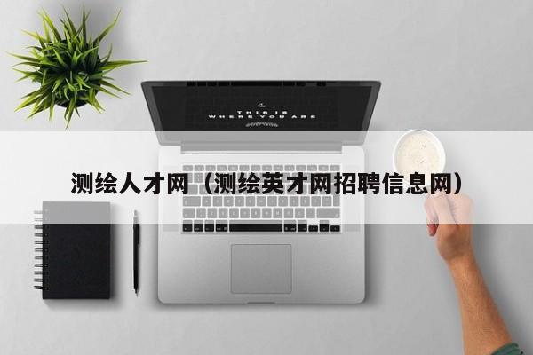 测绘人才网（测绘英才网招聘信息网）