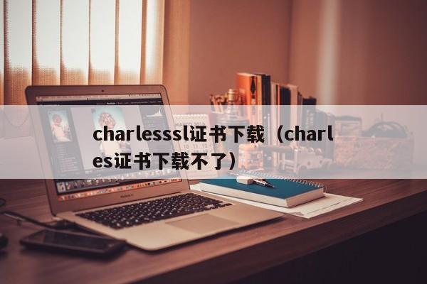 charlesssl证书下载（charles证书下载不了）