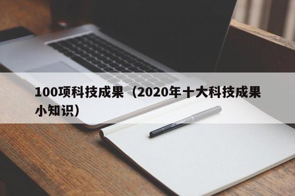 100项科技成果（2020年十大科技成果小知识）