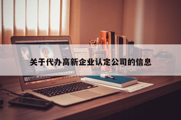 关于代办高新企业认定公司的信息