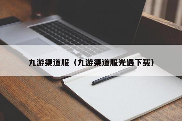 九游渠道服（九游渠道服光遇下载）