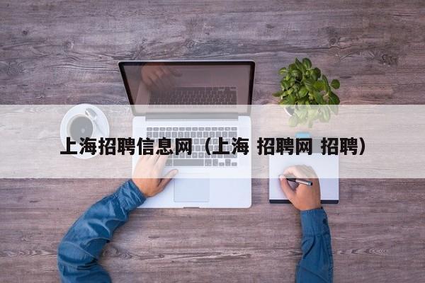 上海招聘信息网（上海 招聘网 招聘）