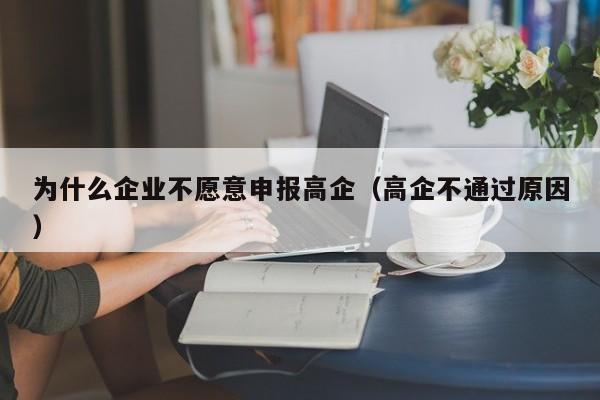 为什么企业不愿意申报高企（高企不通过原因）