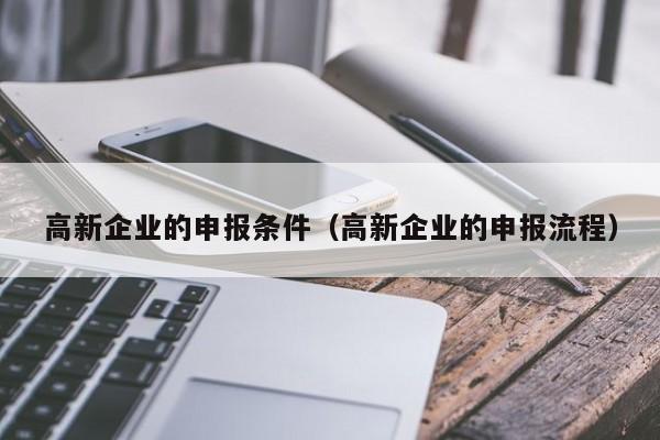 高新企业的申报条件（高新企业的申报流程）