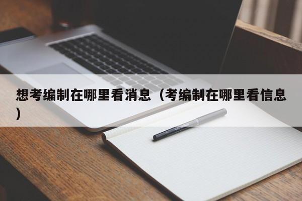 想考编制在哪里看消息（考编制在哪里看信息）