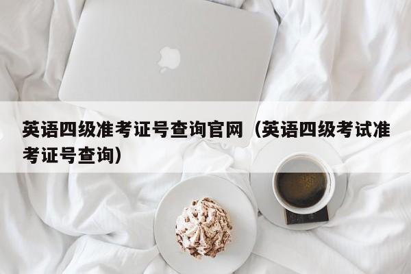 英语四级准考证号查询官网（英语四级考试准考证号查询）