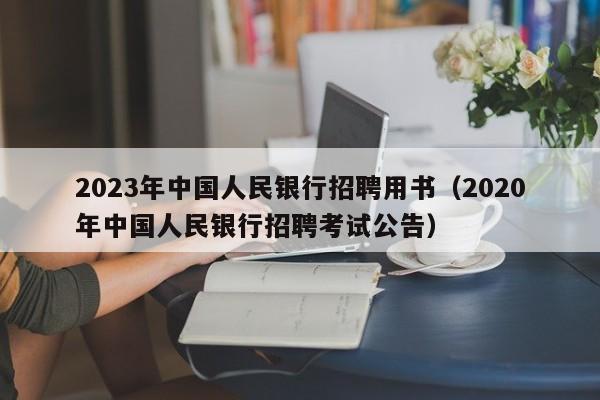 2023年中国人民银行招聘用书（2020年中国人民银行招聘考试公告）