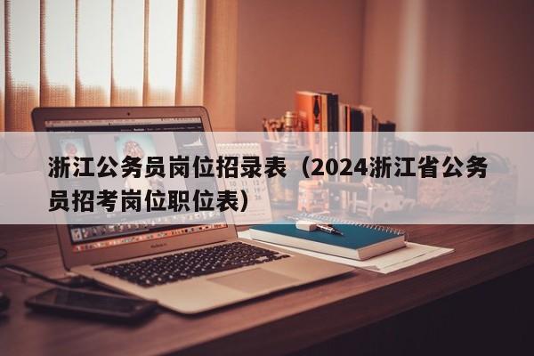浙江公务员岗位招录表（2024浙江省公务员招考岗位职位表）